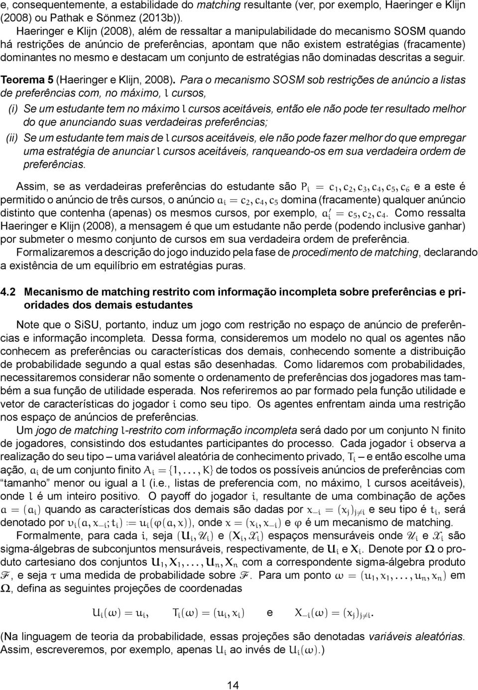 e destacam um conjunto de estratégias não dominadas descritas a seguir. Teorema 5 (Haeringer e Klijn, 2008).