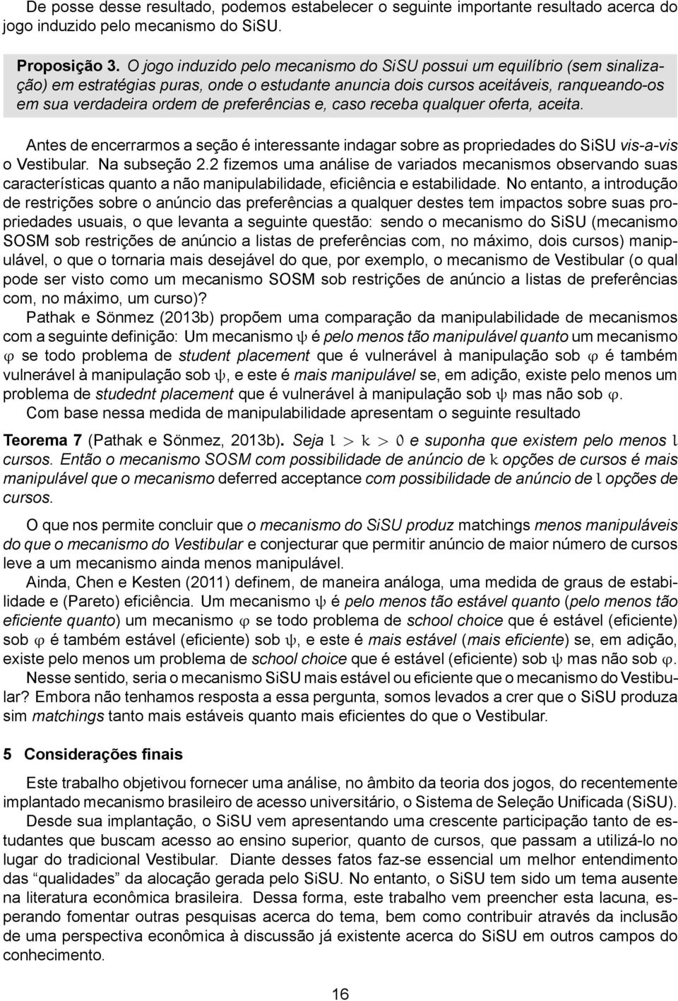 preferências e, caso receba qualquer oferta,. Antes de encerrarmos a seção é interessante indagar sobre as propriedades do SiSU vis-a-vis o Vestibular. Na subseção 2.