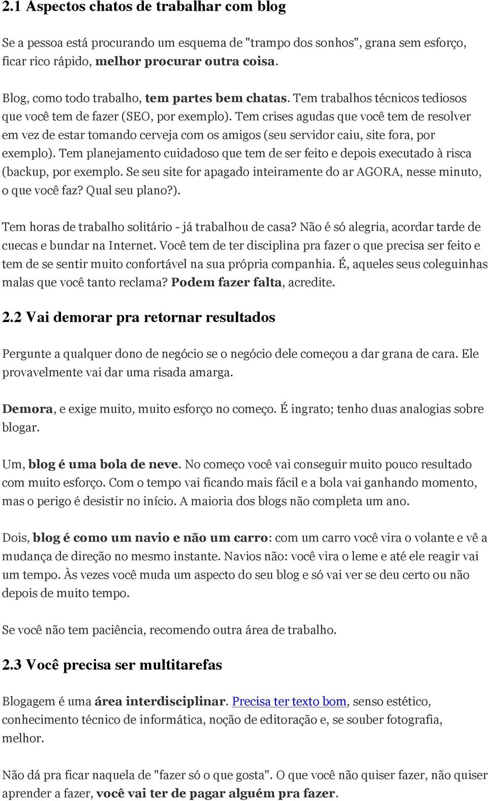 Tem crises agudas que você tem de resolver em vez de estar tomando cerveja com os amigos (seu servidor caiu, site fora, por exemplo).