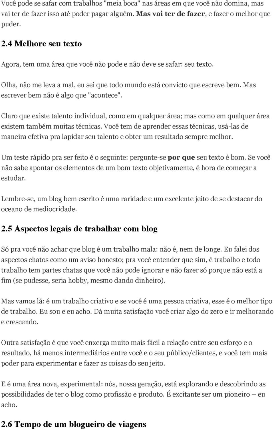 Mas escrever bem não é algo que "acontece". Claro que existe talento individual, como em qualquer área; mas como em qualquer área existem também muitas técnicas.