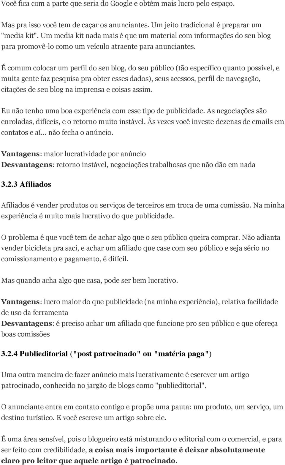 É comum colocar um perfil do seu blog, do seu público (tão específico quanto possível, e muita gente faz pesquisa pra obter esses dados), seus acessos, perfil de navegação, citações de seu blog na