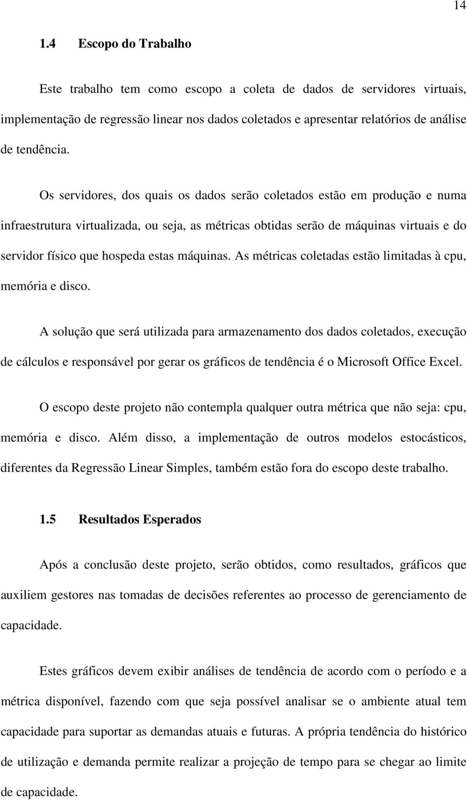 máquinas. As métricas coletadas estão limitadas à cpu, memória e disco.