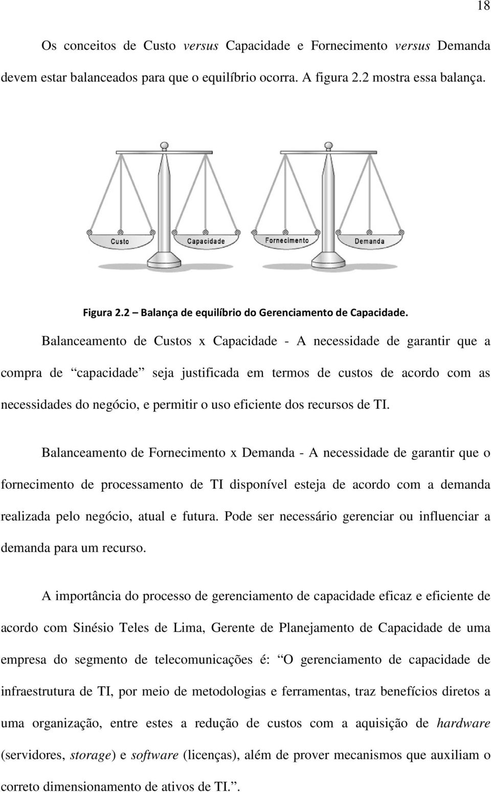 Balanceamento de Custos x Capacidade - A necessidade de garantir que a compra de capacidade seja justificada em termos de custos de acordo com as necessidades do negócio, e permitir o uso eficiente