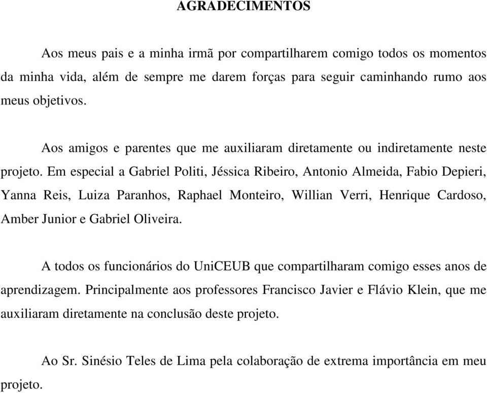 Em especial a Gabriel Politi, Jéssica Ribeiro, Antonio Almeida, Fabio Depieri, Yanna Reis, Luiza Paranhos, Raphael Monteiro, Willian Verri, Henrique Cardoso, Amber Junior e Gabriel