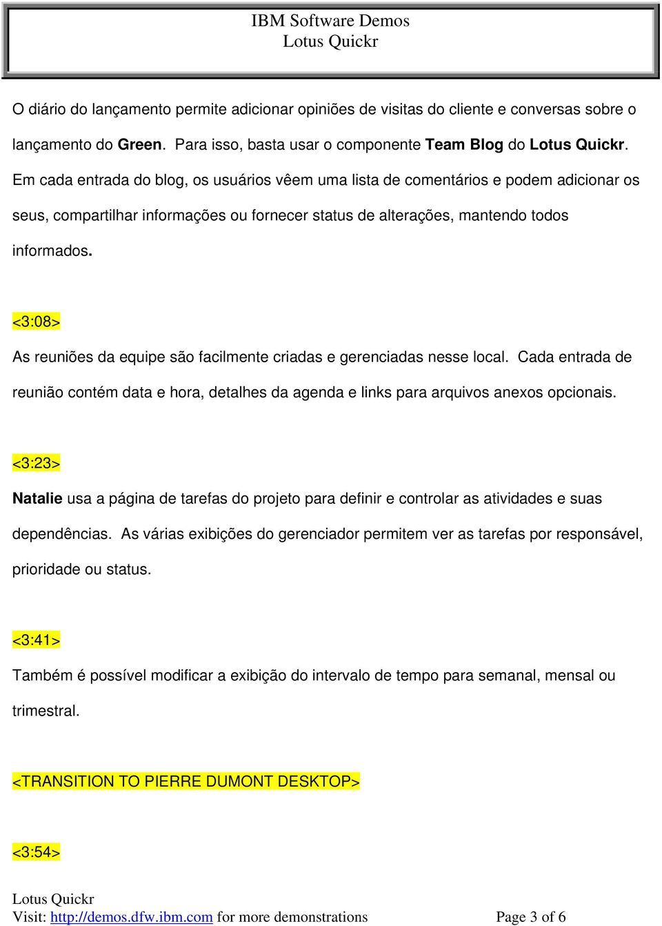 <3:08> As reuniões da equipe são facilmente criadas e gerenciadas nesse local. Cada entrada de reunião contém data e hora, detalhes da agenda e links para arquivos anexos opcionais.