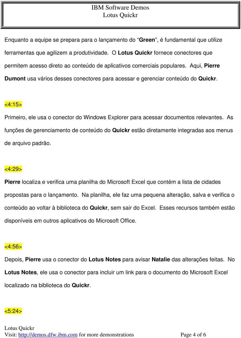 <4:15> Primeiro, ele usa o conector do Windows Explorer para acessar documentos relevantes. As funções de gerenciamento de conteúdo do Quickr estão diretamente integradas aos menus de arquivo padrão.