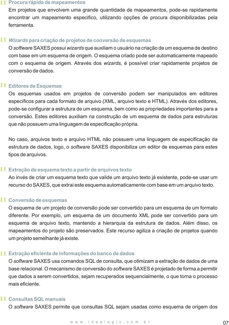 O esquema criado pode ser automaticamente mapeado com o esquema de origem. Através dos wizards, é possível criar rapidamente projetos de conversão de dados.