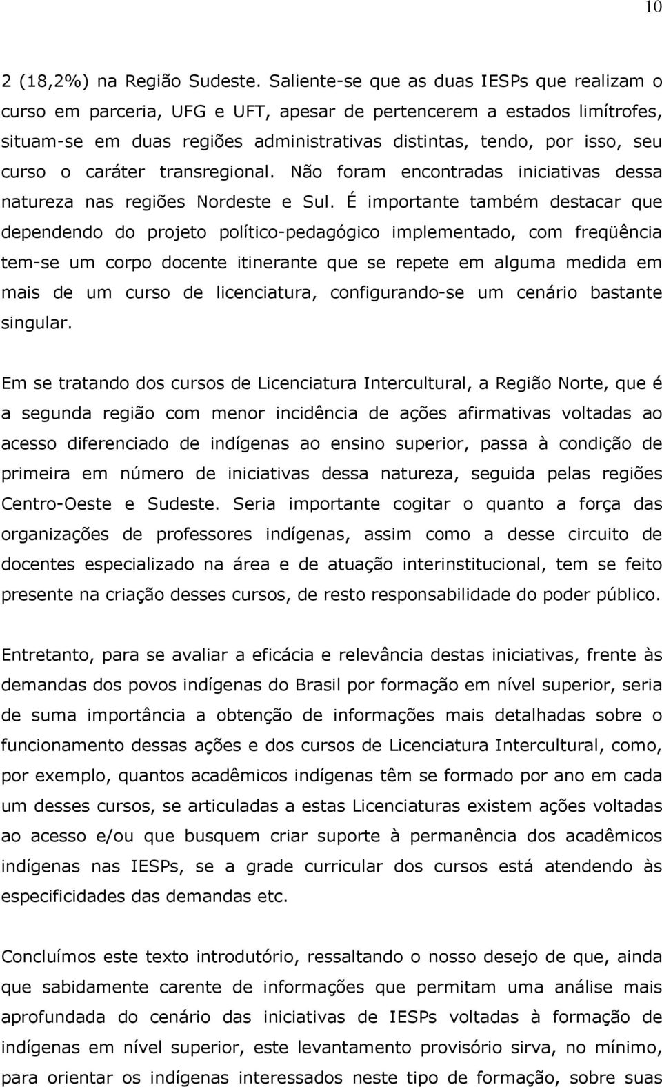 o caráter transregional. Não foram encontradas iniciativas dessa natureza nas regiões Nordeste e Sul.