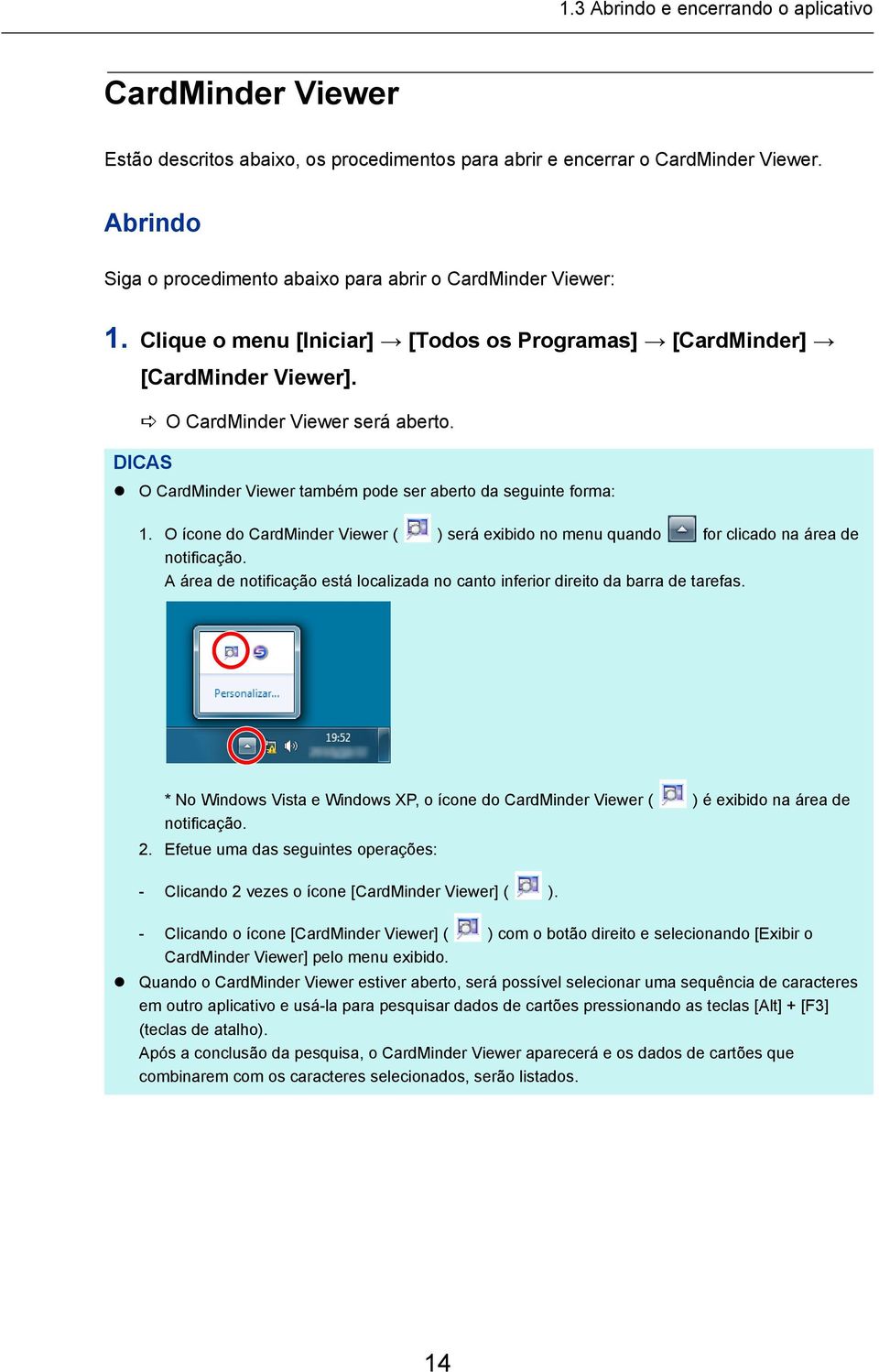 DICAS O CardMinder Viewer também pode ser aberto da seguinte forma: 1. O ícone do CardMinder Viewer ( ) será exibido no menu quando for clicado na área de notificação.