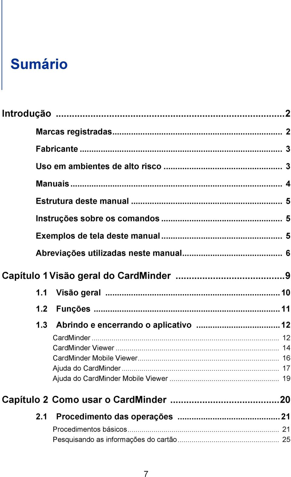 1 Visão geral... 10 1.2 Funções... 11 1.3 Abrindo e encerrando o aplicativo...12 CardMinder... 12 CardMinder Viewer... 14 CardMinder Mobile Viewer.