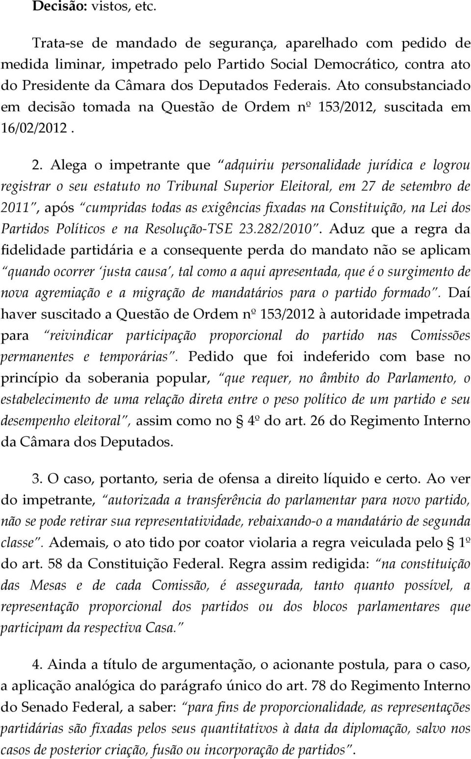 Alega o impetrante que adquiriu personalidade jurídica e logrou registrar o seu estatuto no Tribunal Superior Eleitoral, em 27 de setembro de 2011, após cumpridas todas as exigências fixadas na