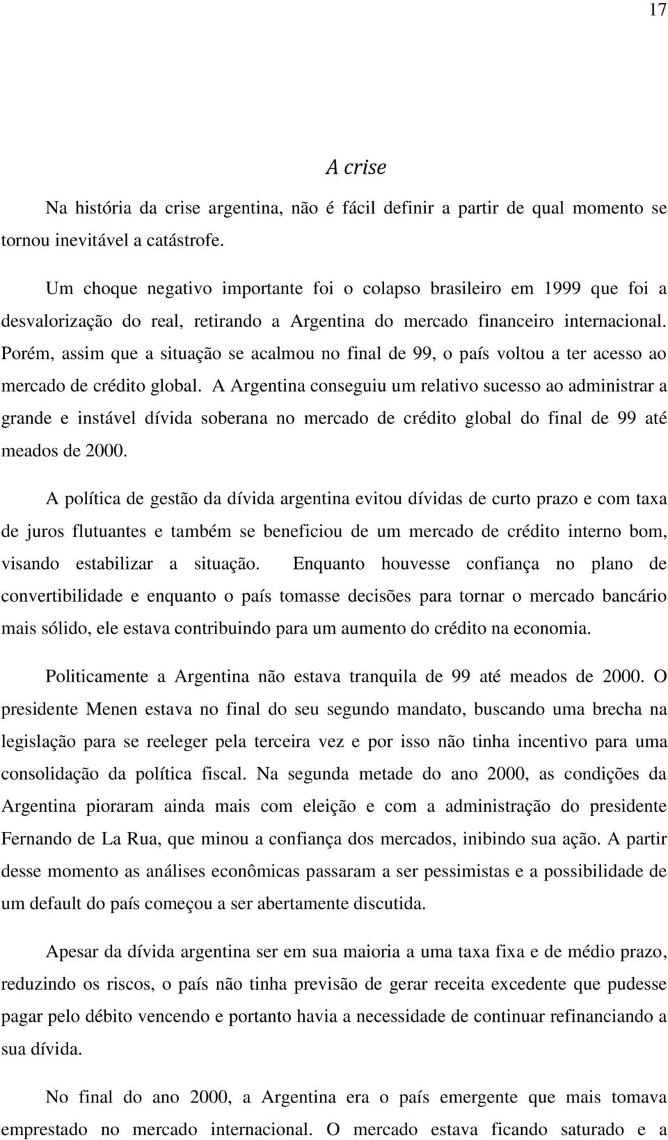 Porém, assim que a situação se acalmou no final de 99, o país voltou a ter acesso ao mercado de crédito global.