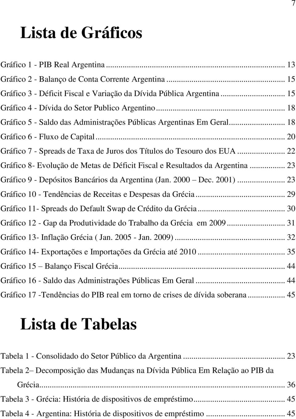 .. 20 Gráfico 7 - Spreads de Taxa de Juros dos Títulos do Tesouro dos EUA... 22 Gráfico 8- Evolução de Metas de Déficit Fiscal e Resultados da Argentina.