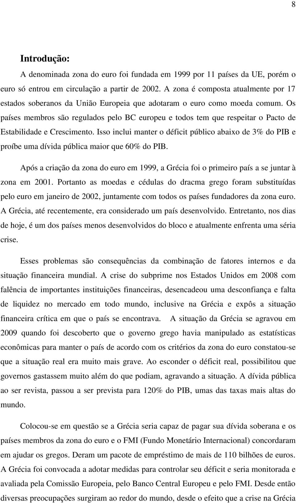 Os países membros são regulados pelo BC europeu e todos tem que respeitar o Pacto de Estabilidade e Crescimento.