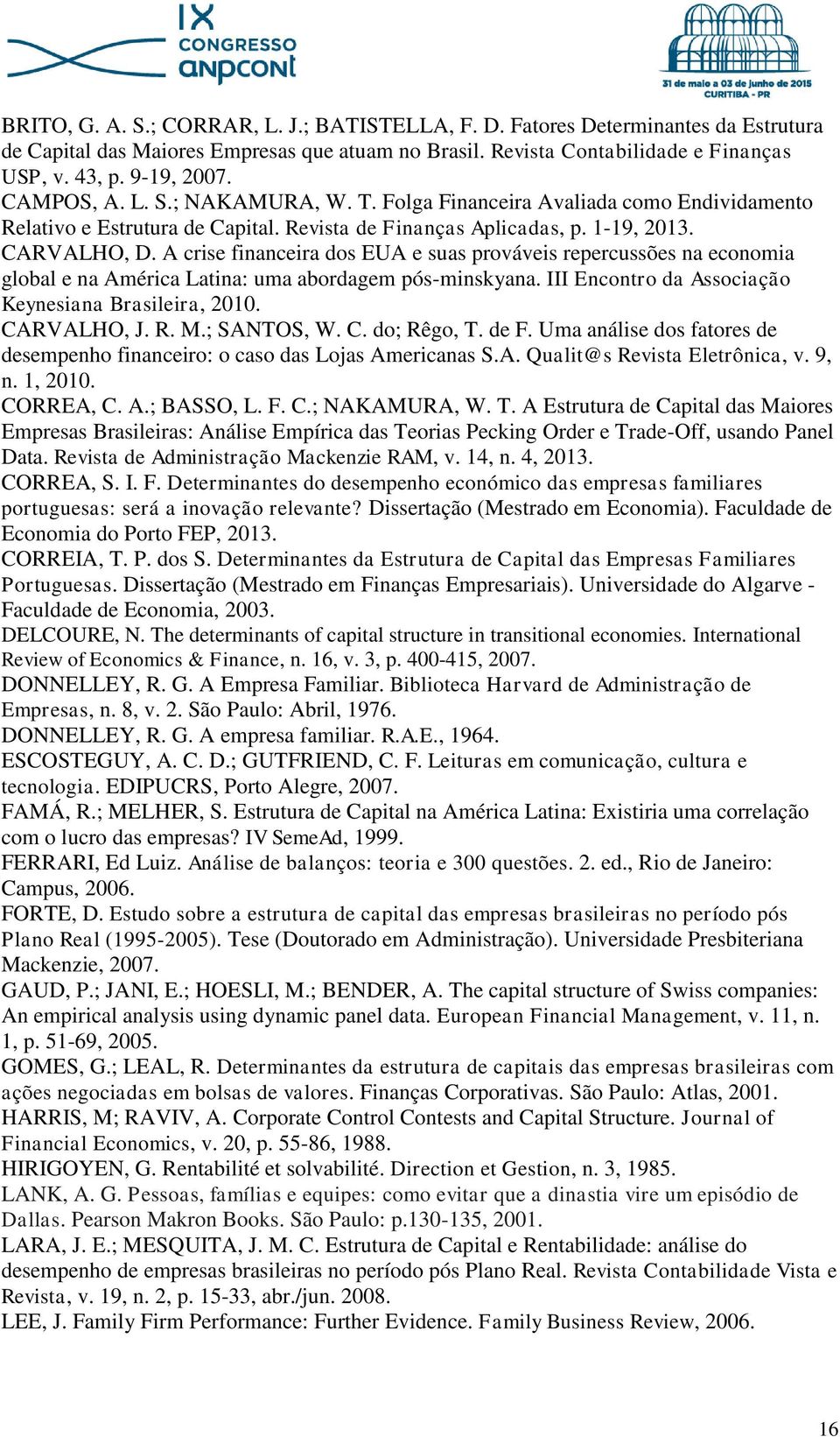 A crise financeira dos EUA e suas prováveis repercussões na economia global e na América Latina: uma abordagem pós-minskyana. III Encontro da Associação Keynesiana Brasileira, 2010. CARVALHO, J. R. M.