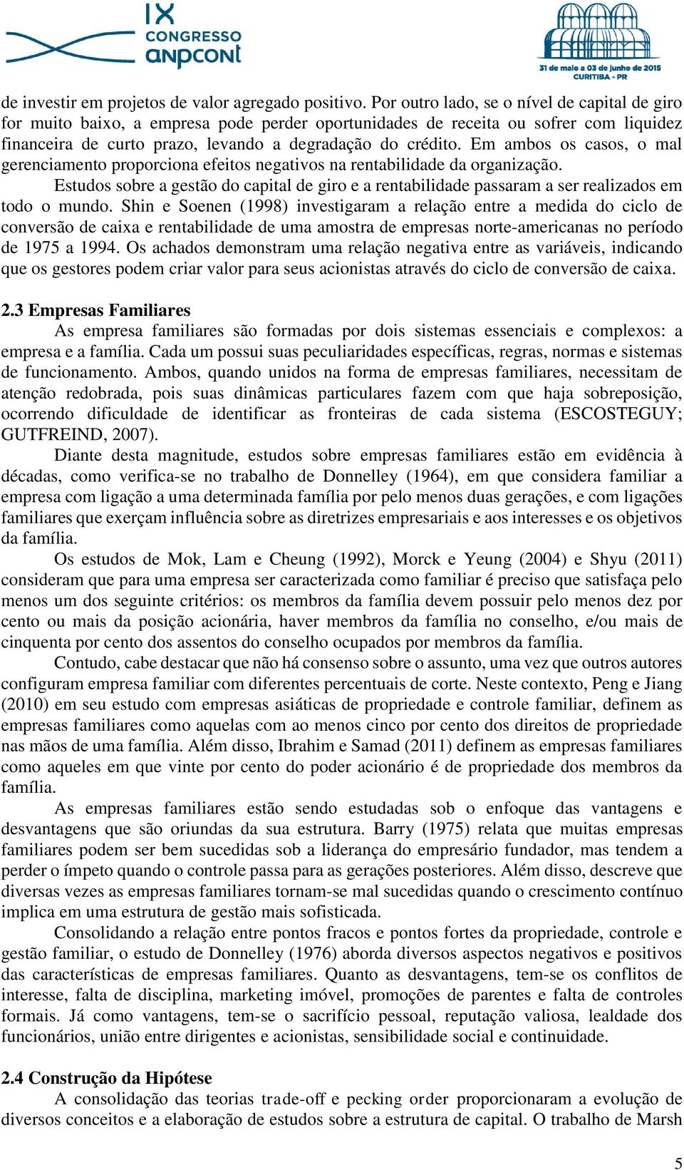 Em ambos os casos, o mal gerenciamento proporciona efeitos negativos na rentabilidade da organização.