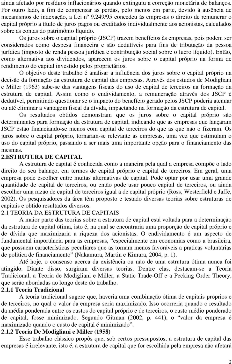 249/95 concedeu às empresas o direito de remunerar o capital próprio a título de juros pagos ou creditados individualmente aos acionistas, calculados sobre as contas do patrimônio líquido.