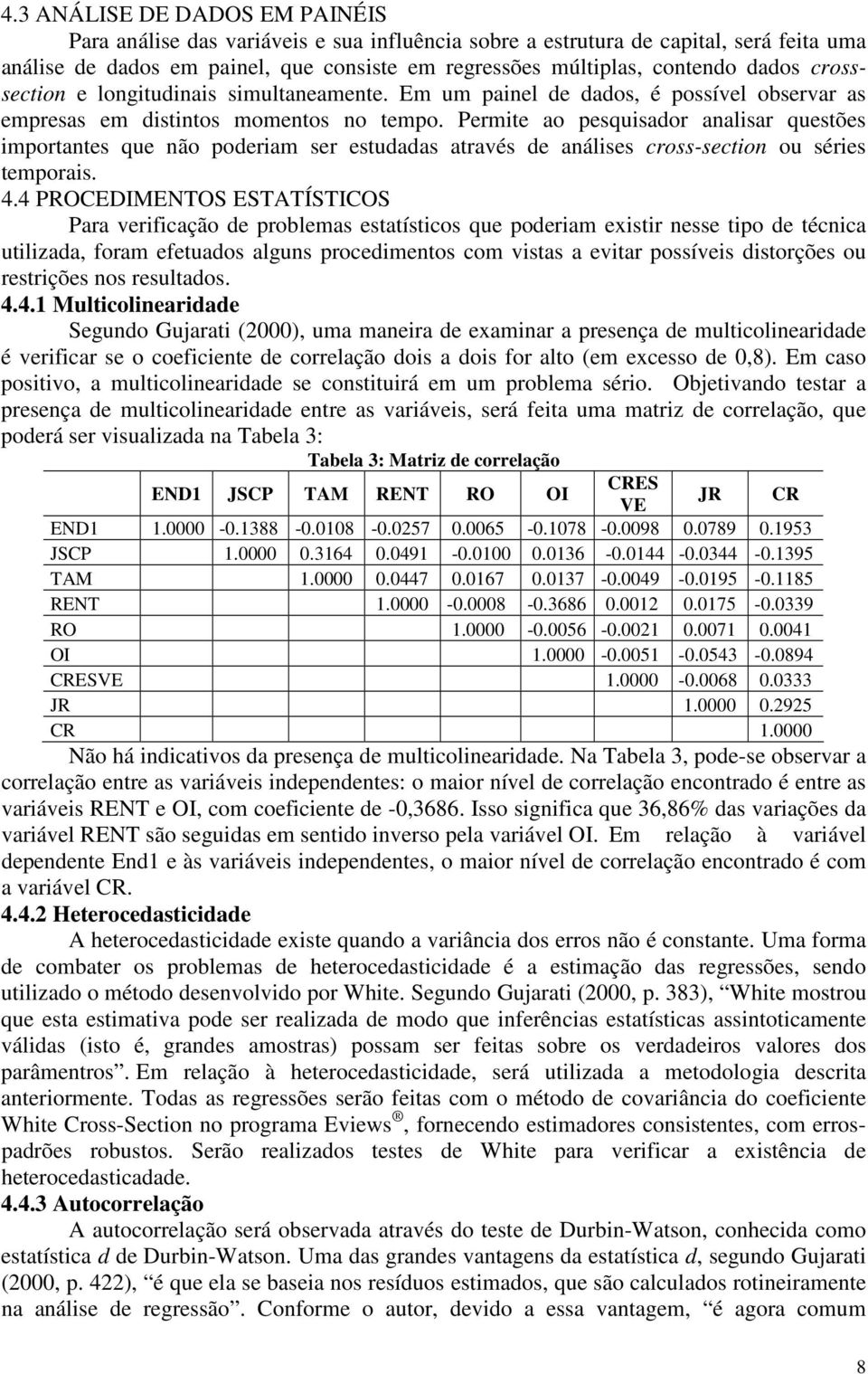 Permite ao pesquisador analisar questões importantes que não poderiam ser estudadas através de análises cross-section ou séries temporais. 4.