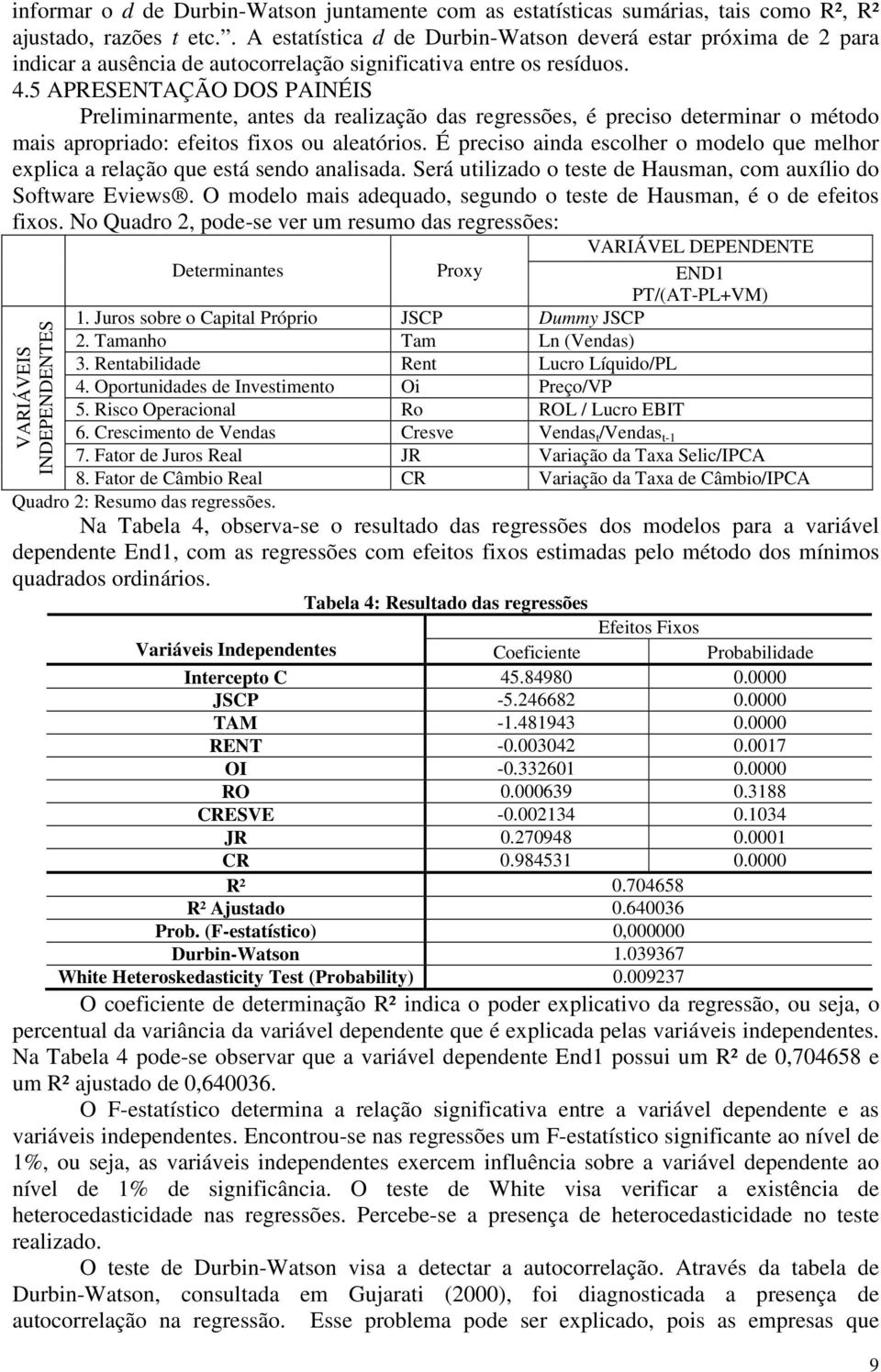 5 APRESENTAÇÃO DOS PAINÉIS Preliminarmente, antes da realização das regressões, é preciso determinar o método mais apropriado: efeitos fixos ou aleatórios.