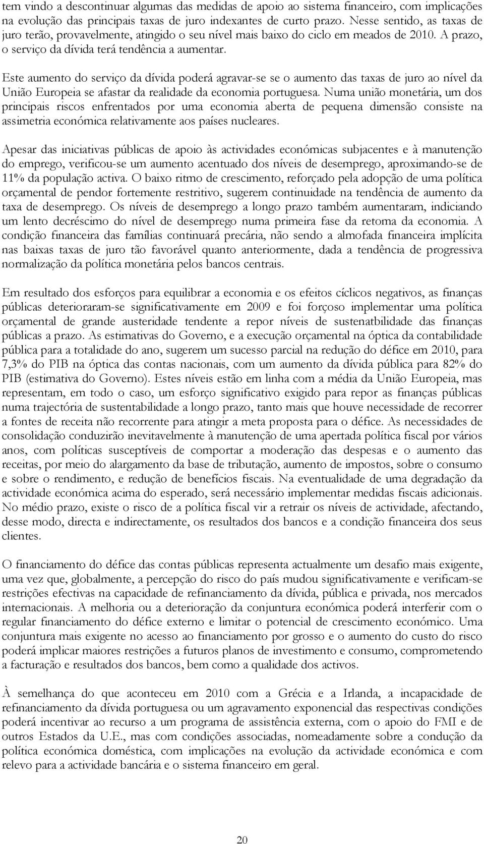 Este aumento do serviço da dívida poderá agravar-se se o aumento das taxas de juro ao nível da União Europeia se afastar da realidade da economia portuguesa.