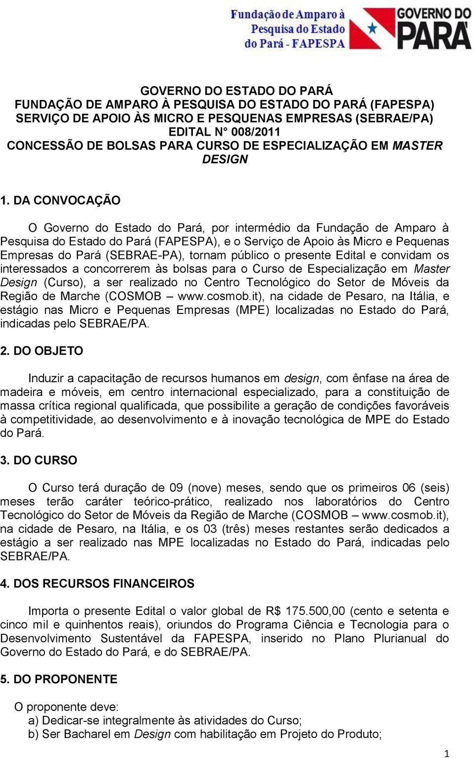 DA CONVOCAÇÃO O Governo do Estado do Pará, por intermédio da Fundação de Amparo à Pesquisa do Estado do Pará (FAPESPA), e o Serviço de Apoio às Micro e Pequenas Empresas do Pará (SEBRAE-PA), tornam