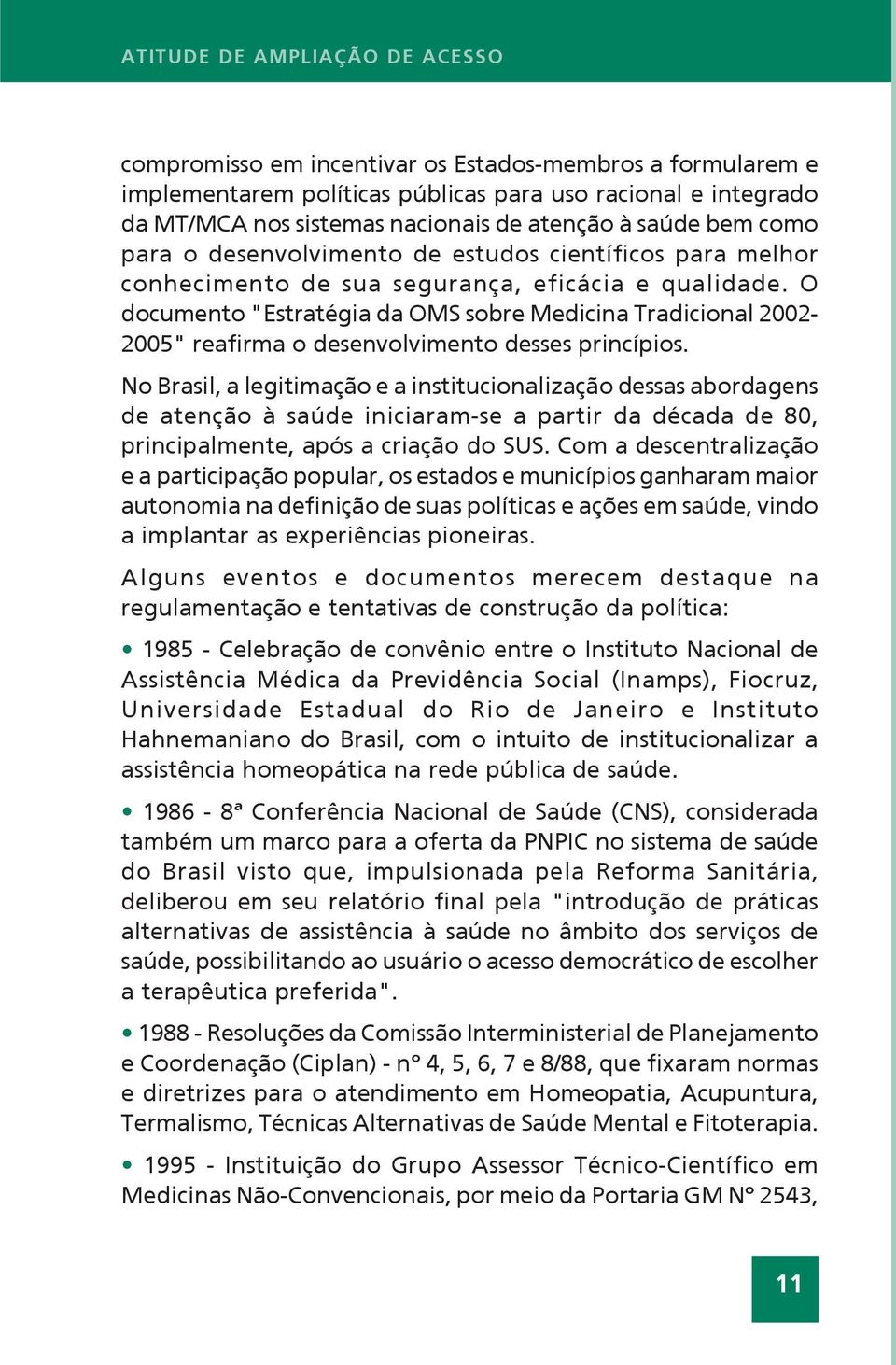 O documento "Estratégia da OMS sobre Medicina Tradicional 2002-2005" reafirma o desenvolvimento desses princípios.