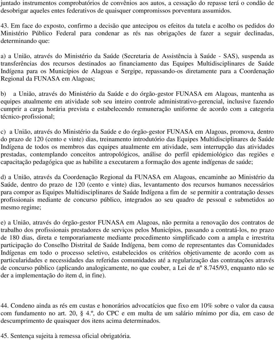 determinando que: a) a União, através do Ministério da Saúde (Secretaria de Assistência à Saúde - SAS), suspenda as transferências dos recursos destinados ao financiamento das Equipes