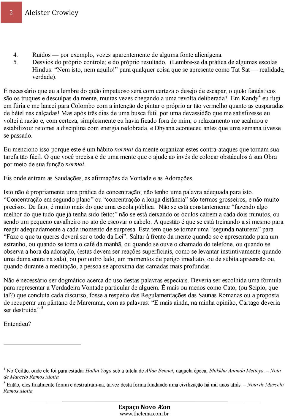 É necessário que eu a lembre do quão impetuoso será com certeza o desejo de escapar, o quão fantásticos são os truques e desculpas da mente, muitas vezes chegando a uma revolta deliberada?