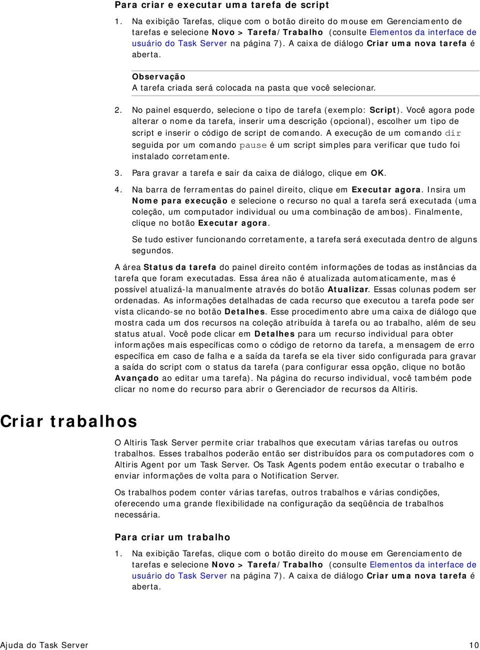 A caixa de diálogo Criar uma nova tarefa é aberta. A tarefa criada será colocada na pasta que você selecionar. 2. No painel esquerdo, selecione o tipo de tarefa (exemplo: Script).