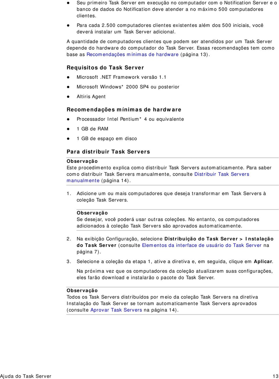 A quantidade de computadores clientes que podem ser atendidos por um Task Server depende do hardware do computador do Task Server.