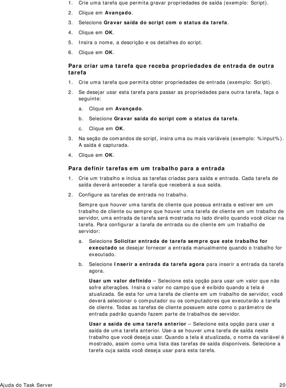 Crie uma tarefa que permita obter propriedades de entrada (exemplo: Script). 2. Se desejar usar esta tarefa para passar as propriedades para outra tarefa, faça o seguinte: a. Clique em Avançado. b.