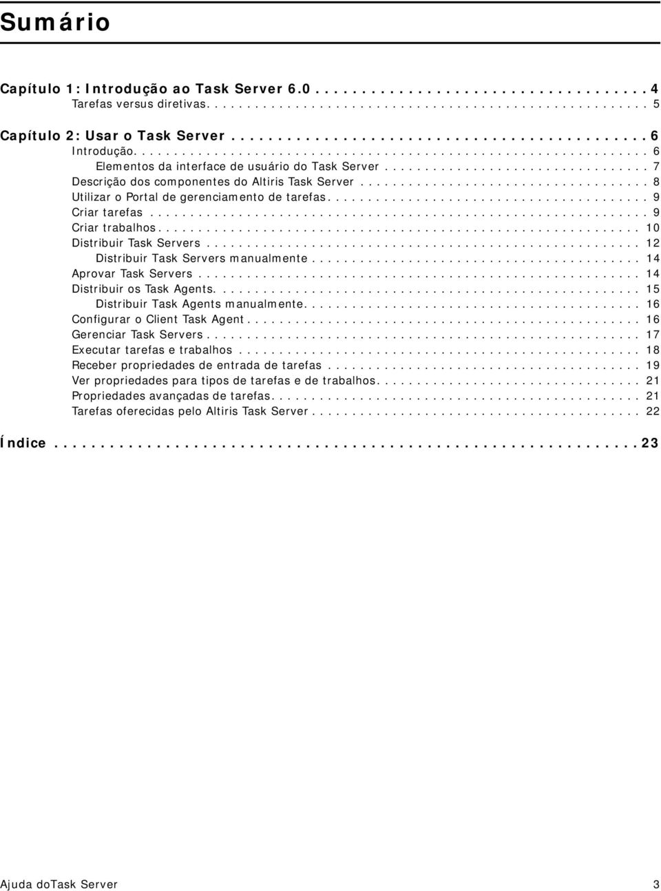 ................................ 7 Descrição dos componentes do Altiris Task Server.................................... 8 Utilizar o Portal de gerenciamento de tarefas........................................ 9 Criar tarefas.