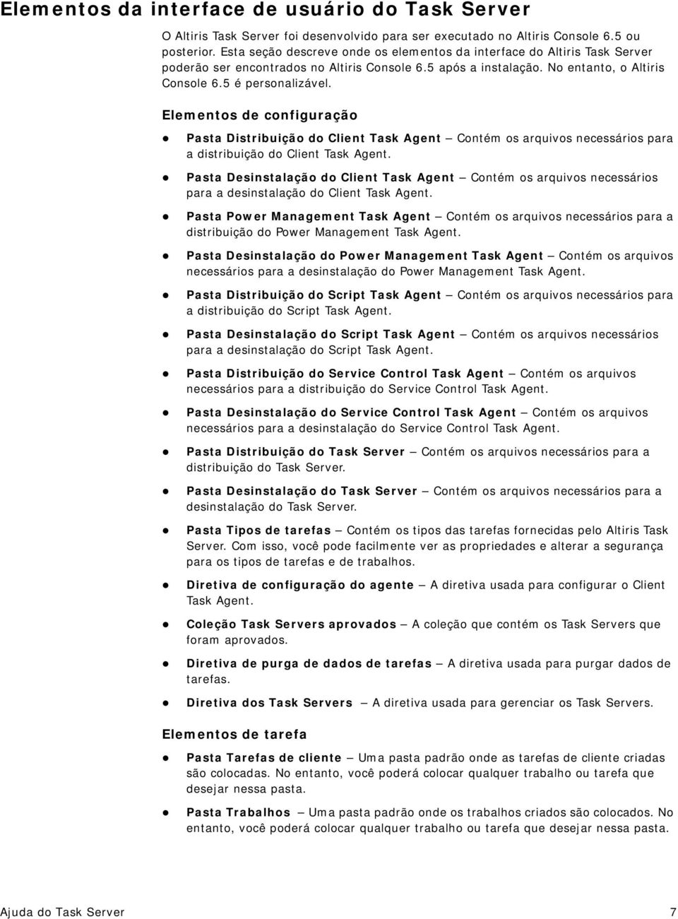 Elementos de configuração Pasta Distribuição do Client Task Agent Contém os arquivos necessários para a distribuição do Client Task Agent.