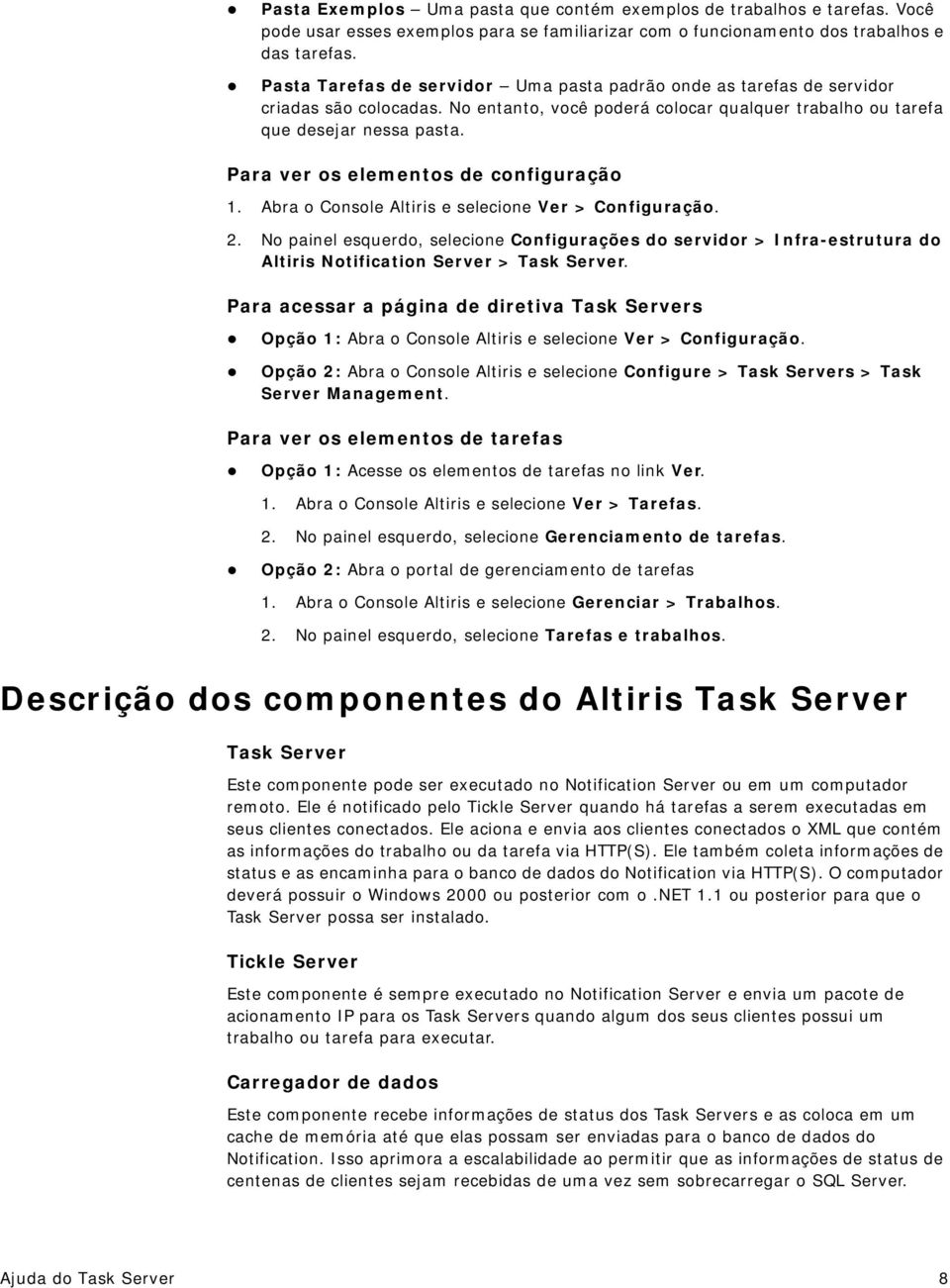 Para ver os elementos de configuração 1. Abra o Console Altiris e selecione Ver > Configuração. 2.