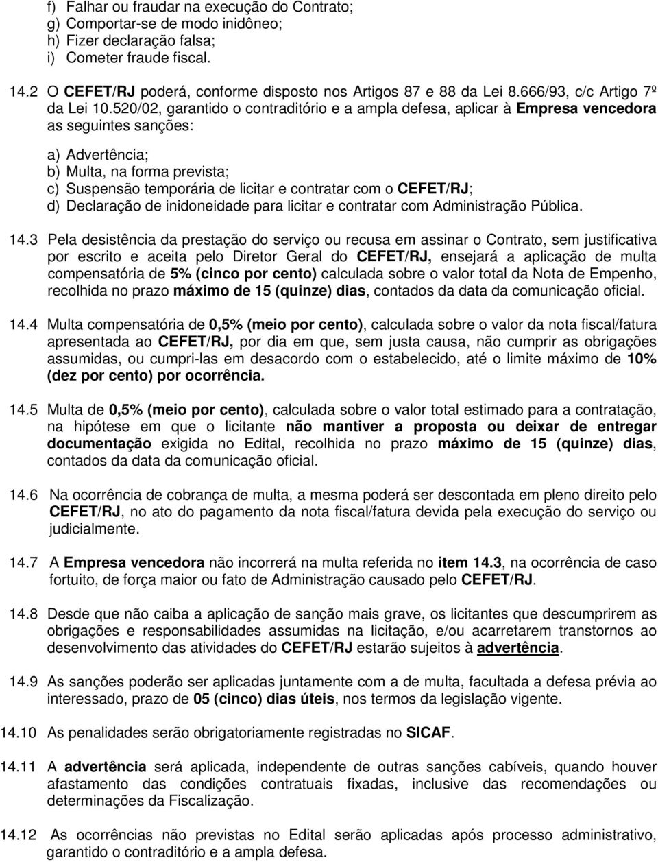 520/02, garantido o contraditório e a ampla defesa, aplicar à Empresa vencedora as seguintes sanções: a) Advertência; b) Multa, na forma prevista; c) Suspensão temporária de licitar e contratar com o