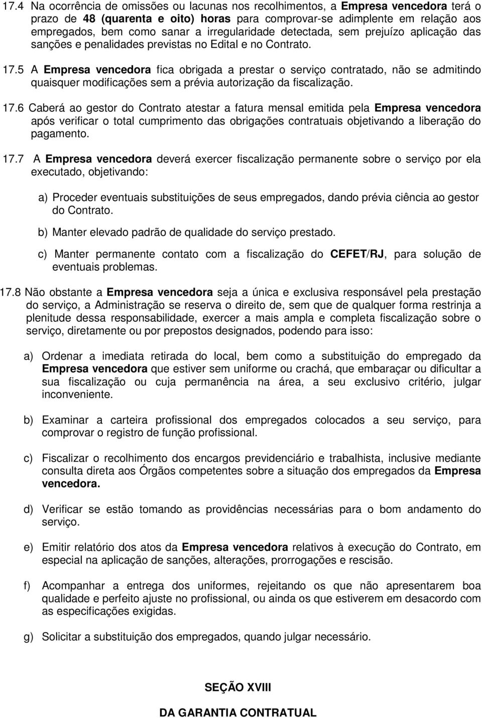 5 A Empresa vencedora fica obrigada a prestar o serviço contratado, não se admitindo quaisquer modificações sem a prévia autorização da fiscalização. 17.