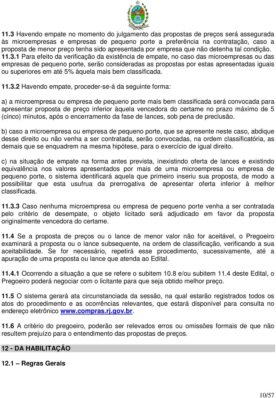 1 Para efeito da verificação da existência de empate, no caso das microempresas ou das empresas de pequeno porte, serão consideradas as propostas por estas apresentadas iguais ou superiores em até 5%