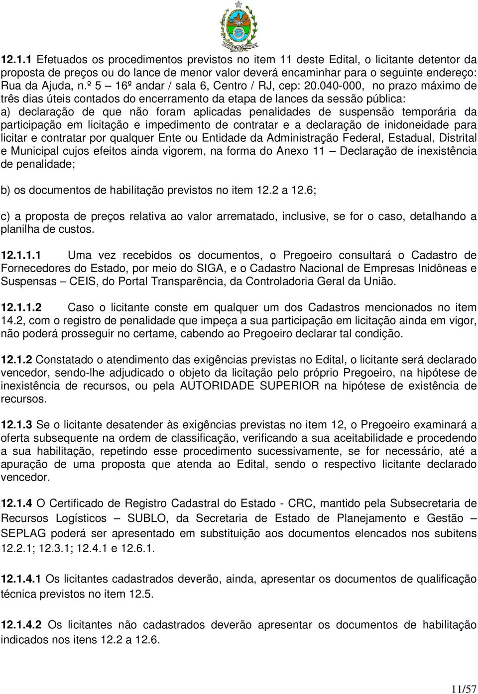 040-000, no prazo máximo de três dias úteis contados do encerramento da etapa de lances da sessão pública: a) declaração de que não foram aplicadas penalidades de suspensão temporária da participação