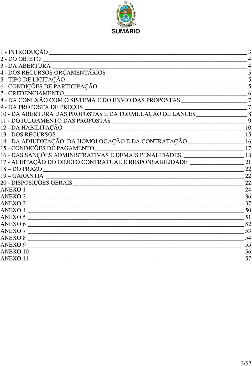 RECURSOS 15 14 - DA ADJUDICAÇÃO, DA HOMOLOGAÇÃO E DA CONTRATAÇÃO 16 15 - CONDIÇÕES DE PAGAMENTO 17 16 - DAS SANÇÕES ADMINISTRATIVAS E DEMAIS PENALIDADES 18 17 - ACEITAÇÃO DO OBJETO CONTRATUAL E