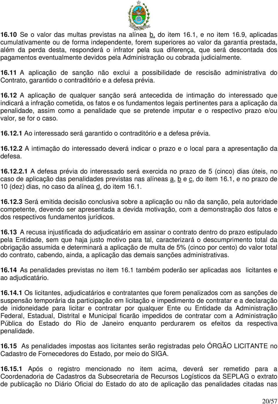 pagamentos eventualmente devidos pela Administração ou cobrada judicialmente. 16.