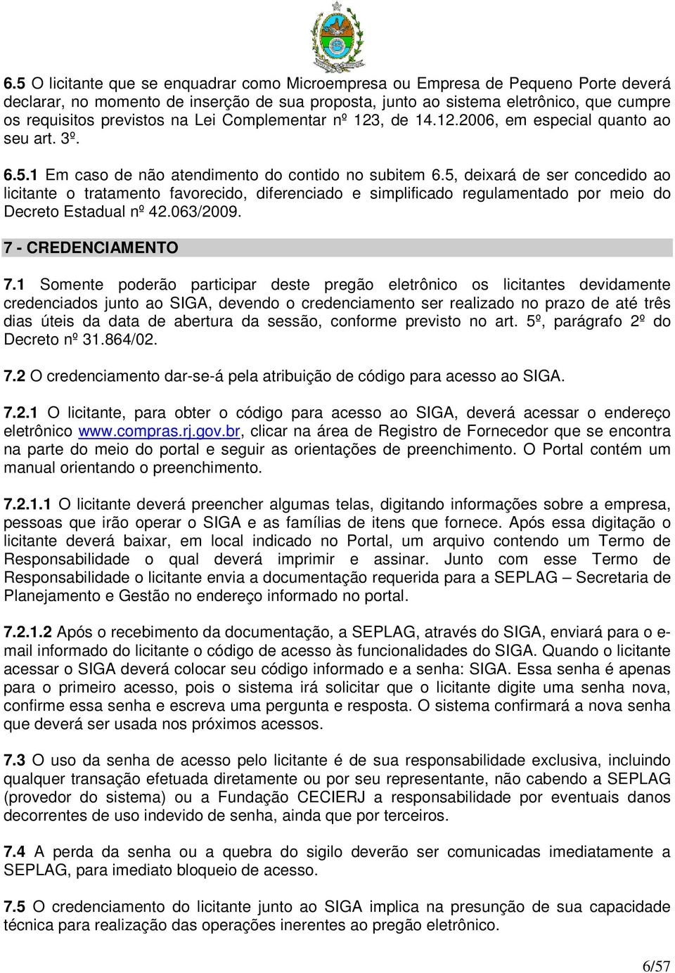 5, deixará de ser concedido ao licitante o tratamento favorecido, diferenciado e simplificado regulamentado por meio do Decreto Estadual nº 42.063/2009. 7 - CREDENCIAMENTO 7.