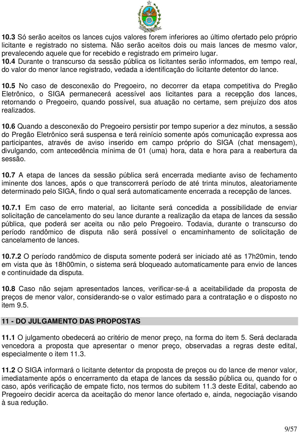 4 Durante o transcurso da sessão pública os licitantes serão informados, em tempo real, do valor do menor lance registrado, vedada a identificação do licitante detentor do lance. 10.