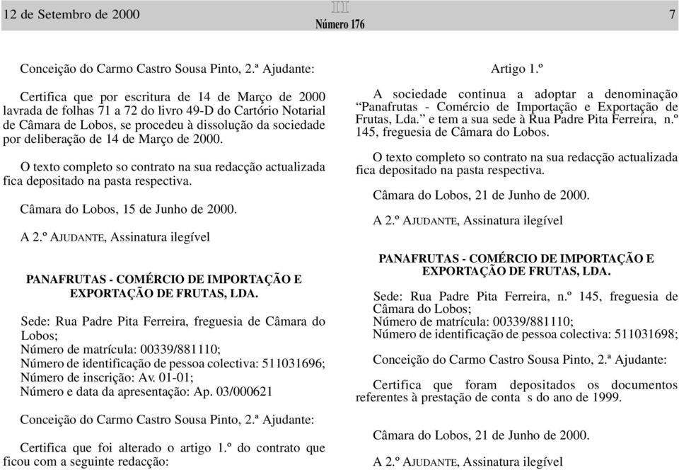 de 14 de Março de 2000. O texto completo so contrato na sua redacção actualizada fica depositado na pasta respectiva. Câmara do Lobos, 15 de Junho de 2000. A 2.