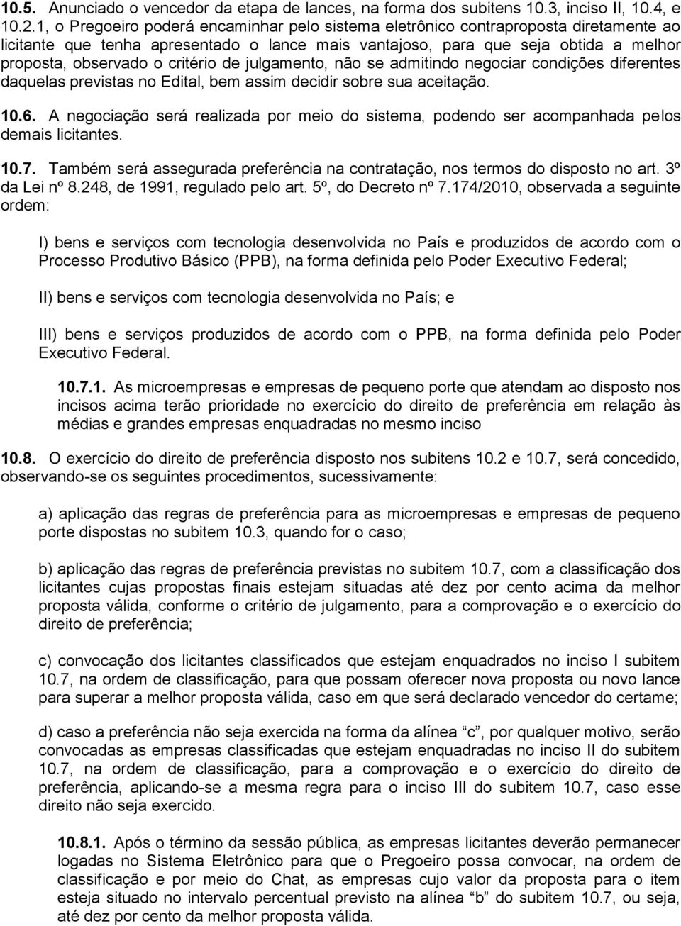 critério de julgamento, não se admitindo negociar condições diferentes daquelas previstas no Edital, bem assim decidir sobre sua aceitação. 10.6.