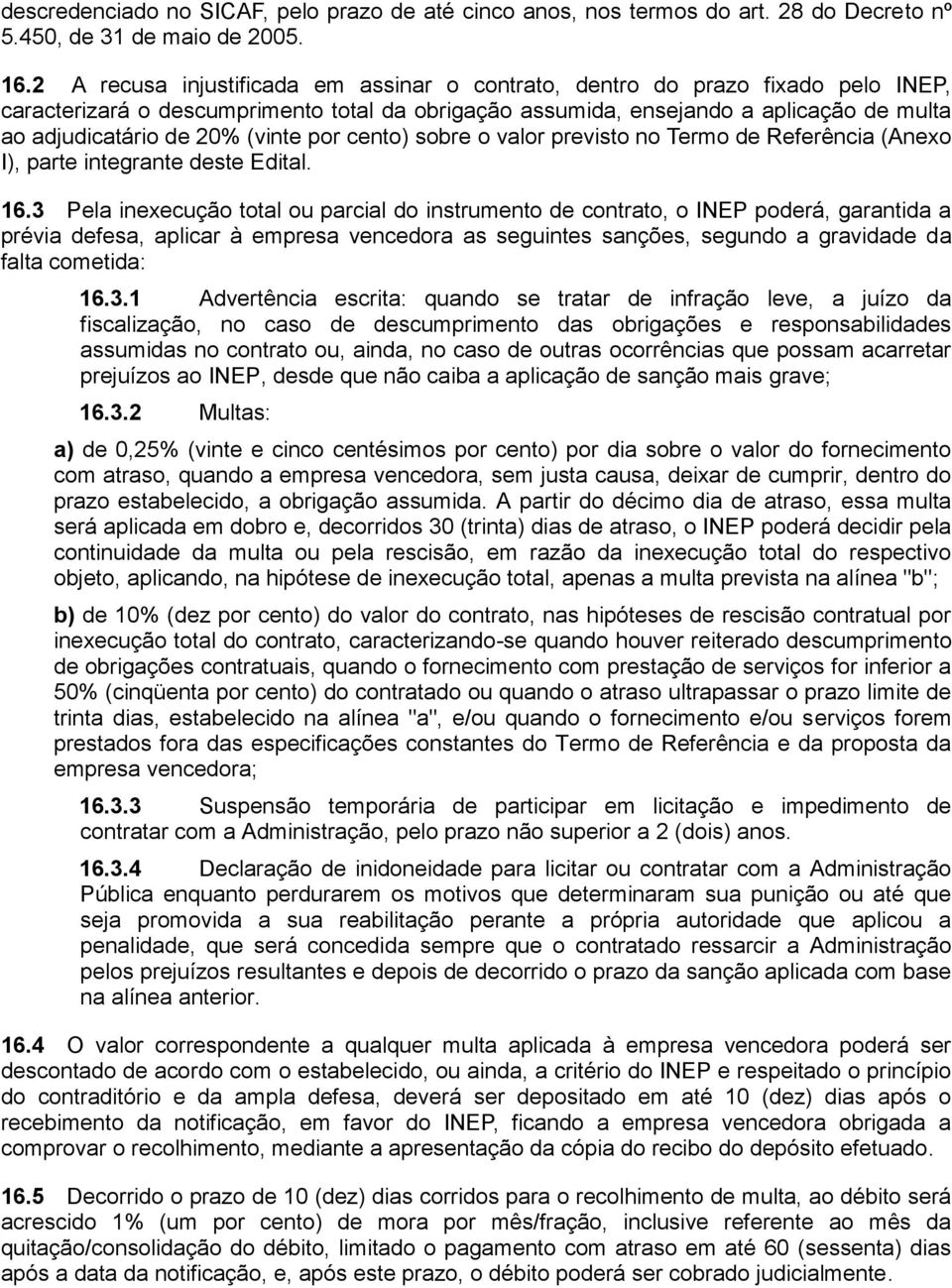 (vinte por cento) sobre o valor previsto no Termo de Referência (Anexo I), parte integrante deste Edital. 16.