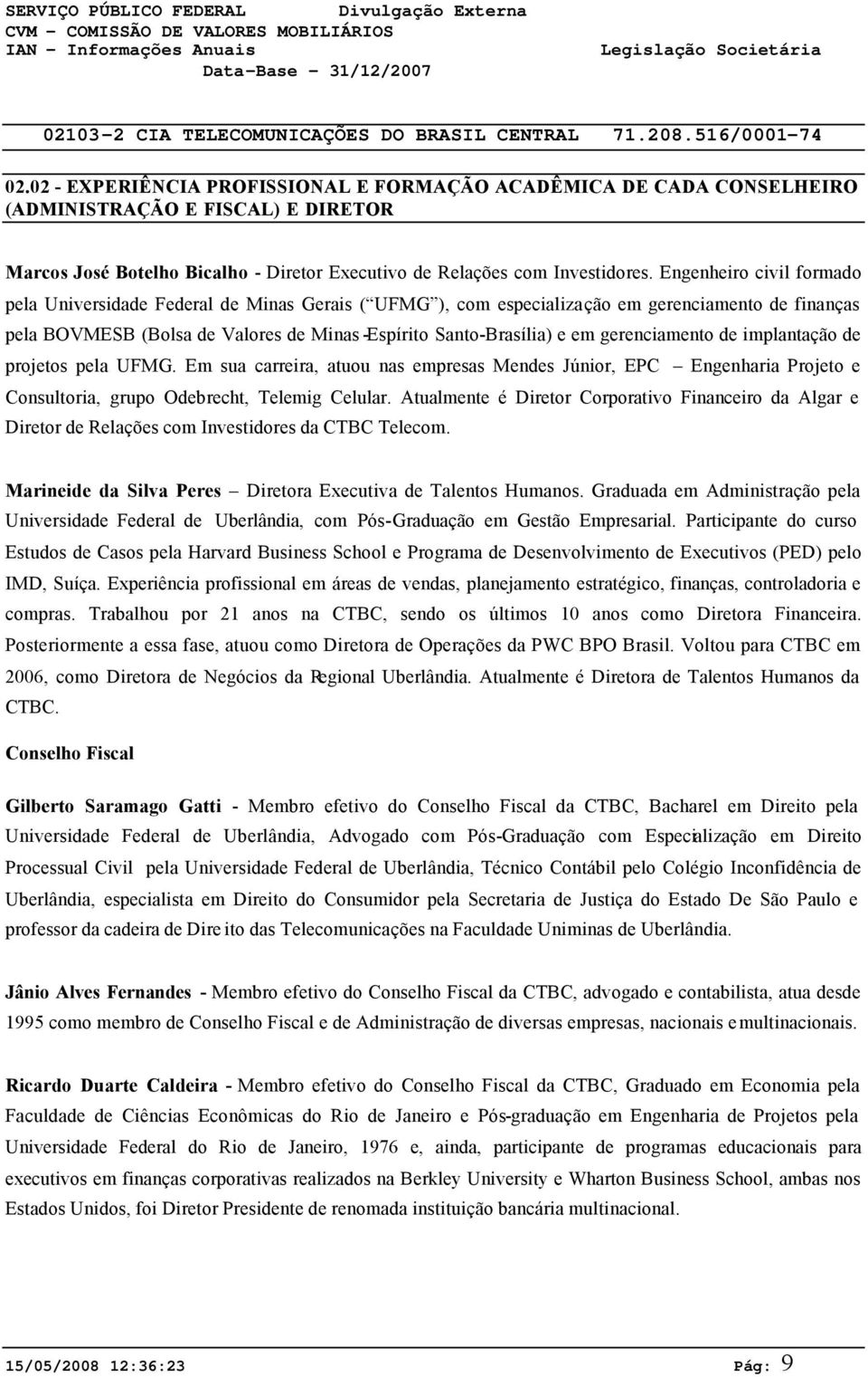 Engenheiro civil formado pela Universidade Federal de Minas Gerais ( UFMG ), com especialização em gerenciamento de finanças pela BOVMESB (Bolsa de Valores de Minas -Espírito Santo-Brasília) e em