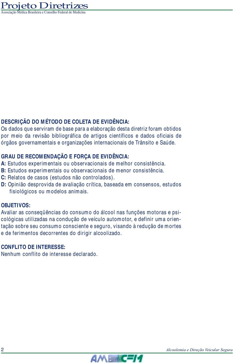 B: Estudos experimentais ou observacionais de menor consistência. C: Relatos de casos (estudos não controlados).