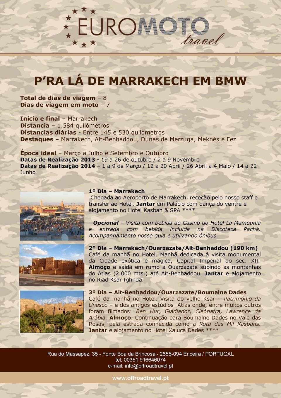 2013-19 a 26 de outubro / 2 a 9 Novembro Datas de Realização 2014 1 a 9 de Março / 12 a 20 Abril / 26 Abril a 4 Maio / 14 a 22 Junho 1º Dia Marrakech Chegada ao Aeroporto de Marrakech, receção pelo