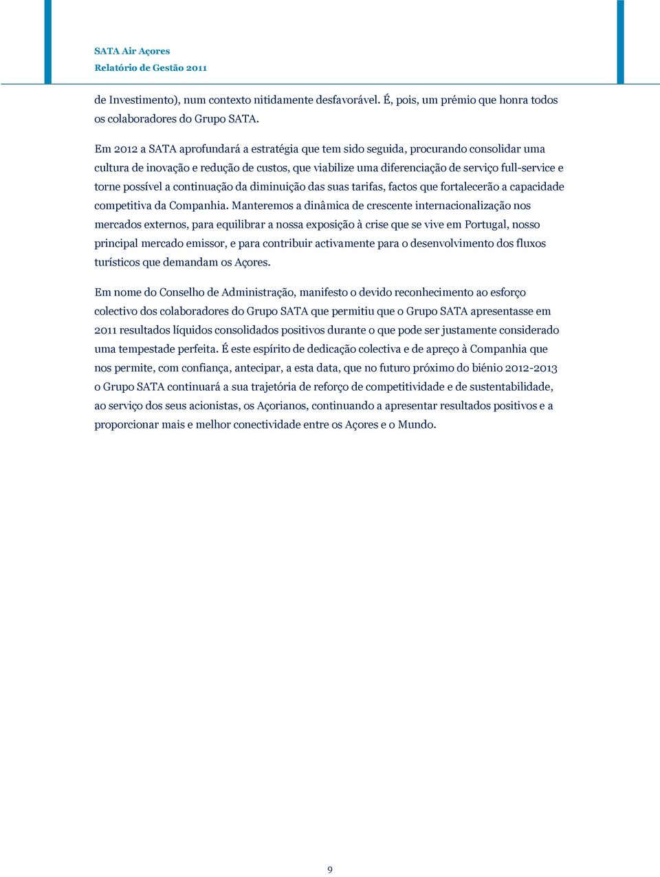 possível a continuação da diminuição das suas tarifas, factos que fortalecerão a capacidade competitiva da Companhia.