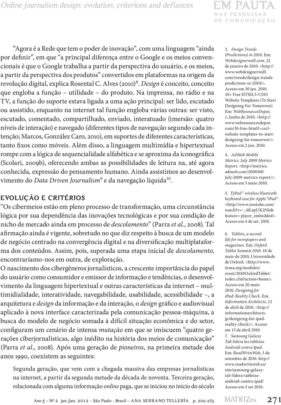 revolução digital, explica Rosental C. Alves (2010) 8. Design é conceito, conceito que engloba a função utilidade do produto.